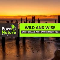 Wild and Wise - Sweet Dreams with Nature Music, Vol.1