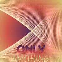 Only Anything