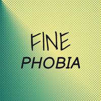 Fine Phobia