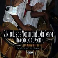 12 Minutos de Macumbinha da Penha Invocação da Gaiola (Baile da Gaiola)