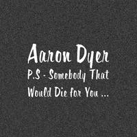 P.S - Somebody That Would Die for You ...