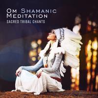 Om Shamanic Meditation (Sacred Tribal Chants, Native American Journey with Flute and Drums, Indian Spiritual Healing)