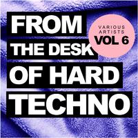 From The Desk Of Hard Techno, Vol.6