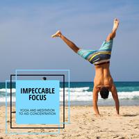 Impeccable Focus - Yoga And Meditation To Aid Concentration