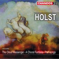 Holst: The Cloud Messenger, A Choral Fantasia & Part-Songs