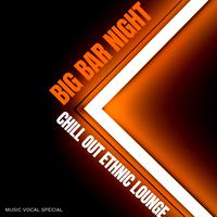 Big Bar Night - Chill Out Ethnic Lounge Music Vocal Special