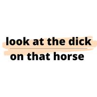 Look At The Dick On That Horse