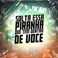 Solta Essa Piranha Que Tem Dentro de Você (feat. MC Renatinho Falcão & Deusas do funk)