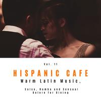 Hispanic Cafe - Warm Latin Music, Salsa, Rumba And Sensual Bolero For Dining, Vol. 11