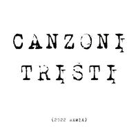 Canzoni Tristi (2022 Remix)