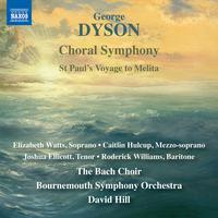 DYSON, G.: Choral Symphony / St Paul's Voyage to Melita (E. Watts, Hulcup, Ellicott, R. Williams, The Bach Choir, Bournemouth Symphony, D. Hill)