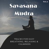 Savasana Mudra - Tracks For Easy Breathing, Relaxing & Calmness, Vol.2