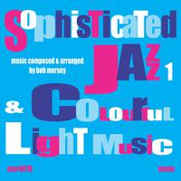 Sophisticated Jazz and Colourful Light Music Volume 1