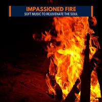 Impassioned Fire - Soft Music to Rejuvenate The Soul