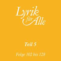 Lyrik für Alle. Folge 102 bis 128