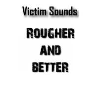 Victim Sounds Rougher & Better