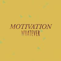 Motivation Whatever