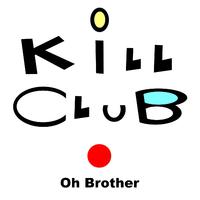 Kill Club Oh Brother