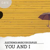 You And I - Electronica Music For Couples