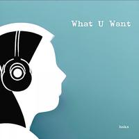 What U Want