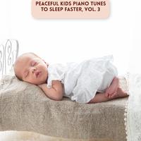 Peaceful Kids Piano Tunes to Sleep Faster, Vol. 3