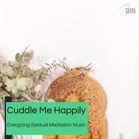 Cuddle Me Happily - Energizing Spiritual Meditation Music