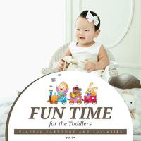 Fun Time For The Toddlers - Playful Cartoons And Lullabies, Vol. 04