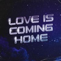 Love Is Coming Home