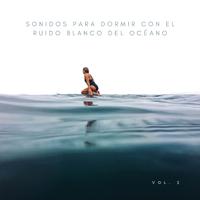 Sonidos Para Dormir Con El Ruido Blanco Del Océano Vol. 2