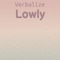 Verbalize Lowly