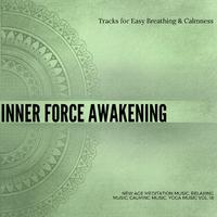 Inner Force Awakening (Tracks For Easy Breathing & Calmness) (New Age Meditation Music, Relaxing Music, Calming Music, Yoga Music Vol. 18)