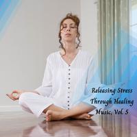 Releasing Stress Through Healing Music, Vol. 5