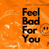 Feel Bad For You (feat. Fairy & Bri Luv)