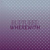 Ruptured Wherewith