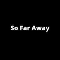 So Far Away