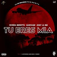 TU ERES MIA (feat. Jony La Bm, Rivera Beretta & Saidvage)