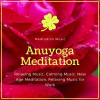 Anuyoga Meditation (Meditation Music, Relaxing Music, Calming Music, New Age Meditation, Relaxing Music For Work)