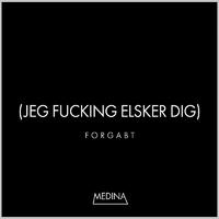 Forgabt (Jeg F*****g Elsker Dig)