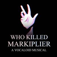 Who Killed Markiplier: A Vocaloid Musical