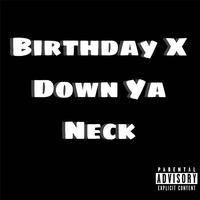 Birthday X Down Ya Neck