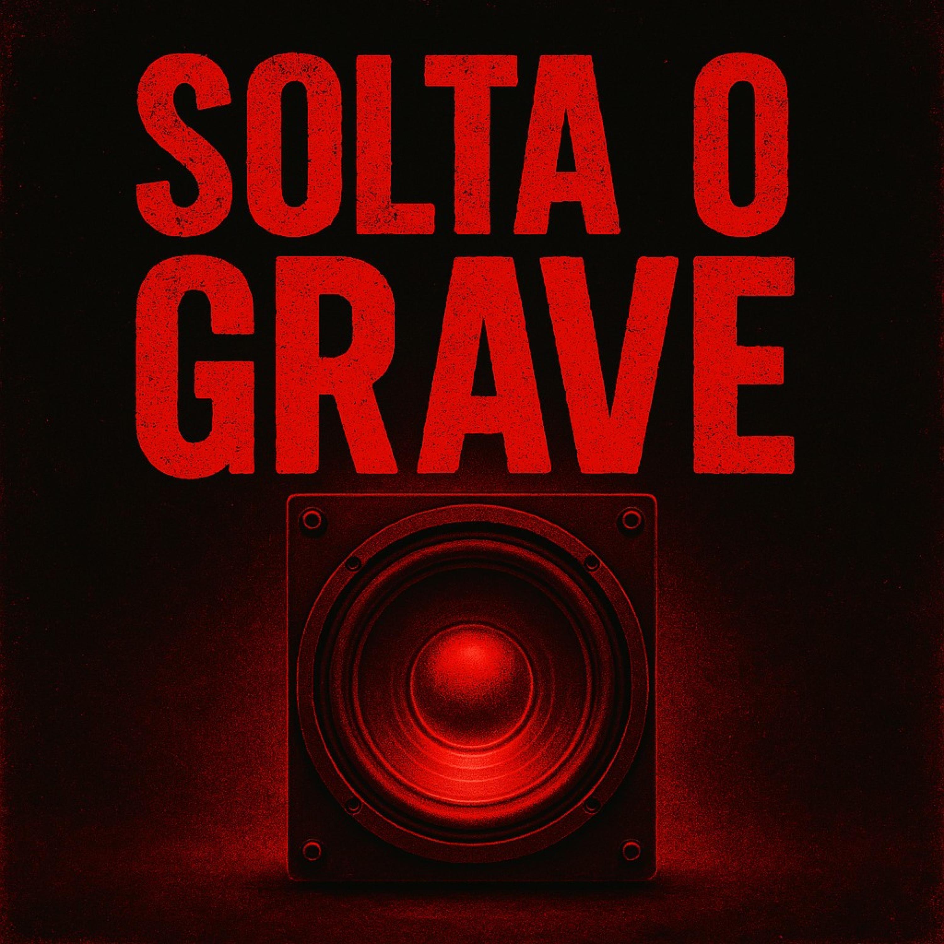 SOLTA O GRAVE