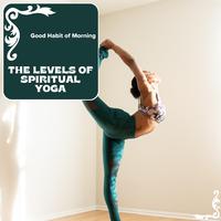 The Levels Of Spiritual Yoga - Good Habit Of Morning