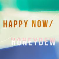 Happy Now / Honeydew