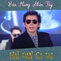 Bảo Hưng Miền Tây Hát Dân Ca Dj