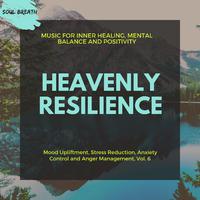 Heavenly Resilience (Music For Inner Healing, Mental Balance And Positivity) (Mood Upliftment, Stress Reduction, Anxiety Control And Anger Management, Vol. 6)