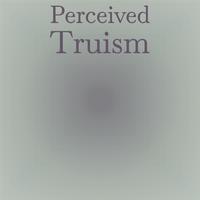 Perceived Truism