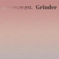 Whichsoever Grinder