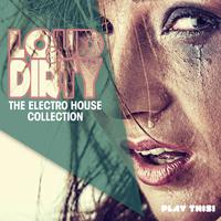 Loud & Dirty - The Electro House Collection