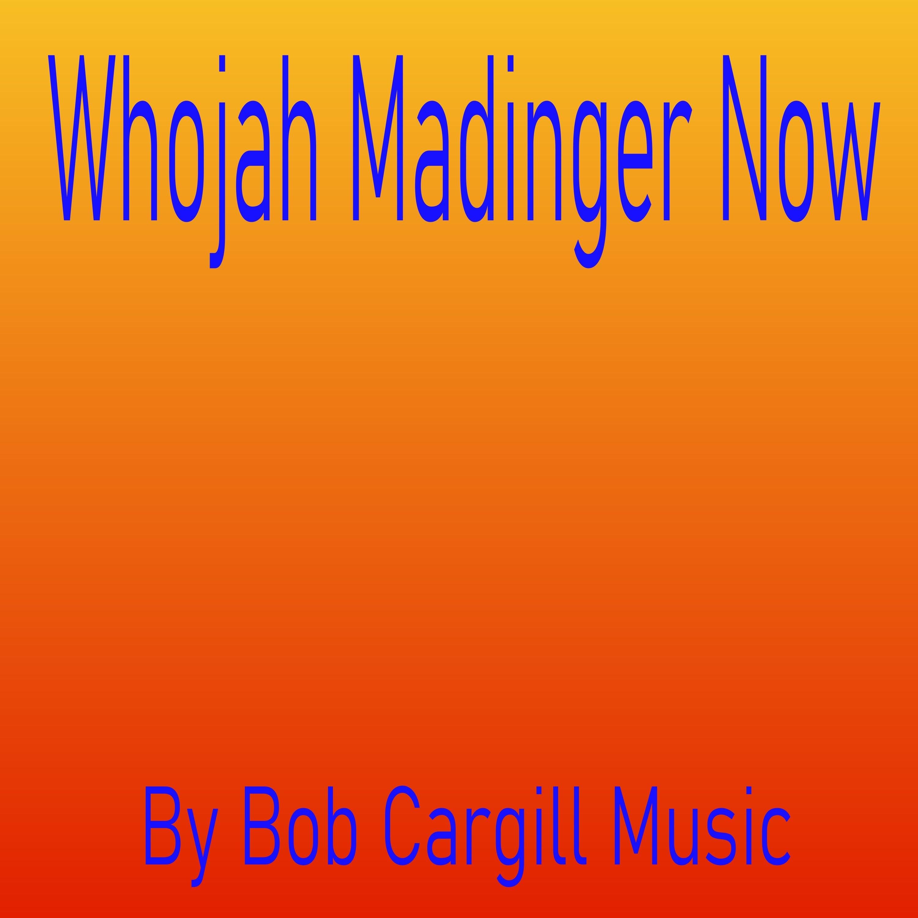 Whojah Madinger Now