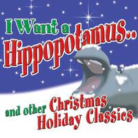 I Want a Hippopotamus for Christmas & Other Christmas Holiday Classics